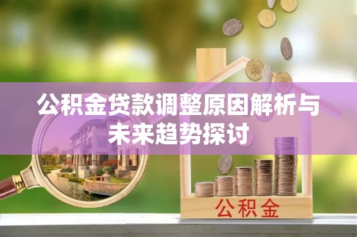 右江公积金贷款调整原因解析与未来趋势探讨