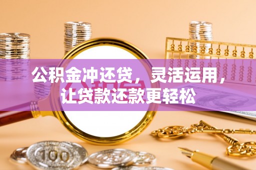 右江公积金冲还贷，灵活运用，让贷款还款更轻松