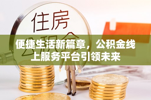 右江便捷生活新篇章，公积金线上服务平台引领未来