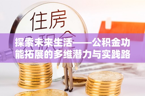 右江探索未来生活——公积金功能拓展的多维潜力与实践路径