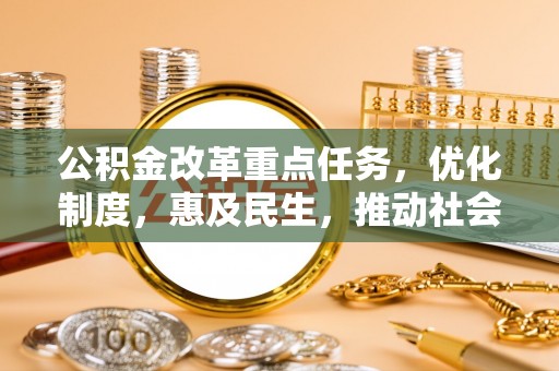 右江公积金改革重点任务，优化制度，惠及民生，推动社会公平发展
