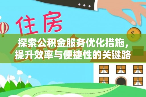 右江探索公积金服务优化措施，提升效率与便捷性的关键路径