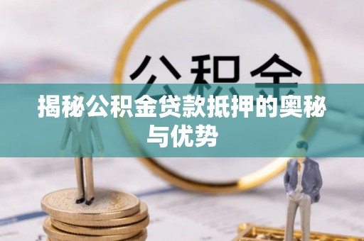 右江揭秘公积金贷款抵押的奥秘与优势