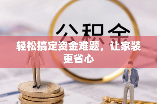右江轻松搞定资金难题，让家装更省心