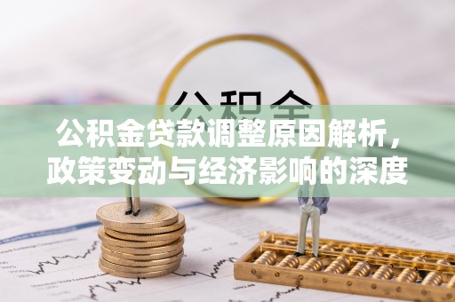 右江公积金贷款调整原因解析，政策变动与经济影响的深度探讨