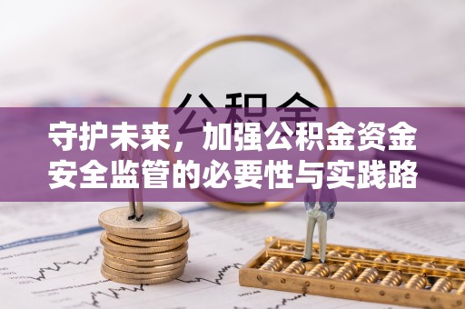 右江守护未来，加强公积金资金安全监管的必要性与实践路径
