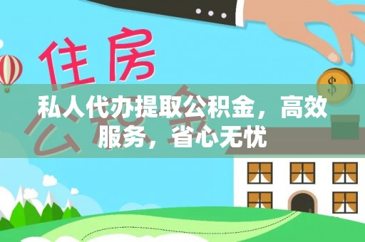 右江私人代办提取公积金，高效服务，省心无忧