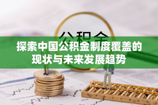 右江探索中国公积金制度覆盖的现状与未来发展趋势