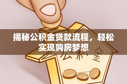 右江揭秘公积金贷款流程，轻松实现购房梦想
