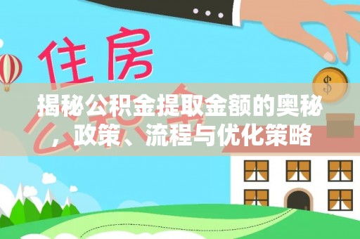 右江揭秘公积金提取金额的奥秘，政策、流程与优化策略