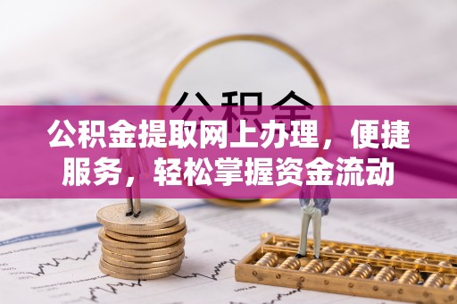 右江公积金提取网上办理，便捷服务，轻松掌握资金流动