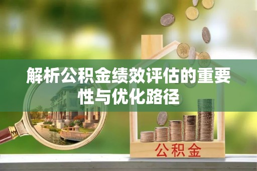 右江解析公积金绩效评估的重要性与优化路径