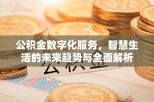 右江公积金数字化服务，智慧生活的未来趋势与全面解析