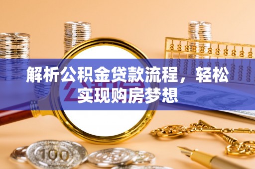 右江解析公积金贷款流程，轻松实现购房梦想