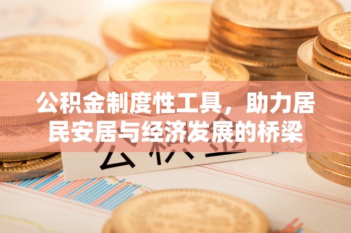 右江公积金制度性工具，助力居民安居与经济发展的桥梁