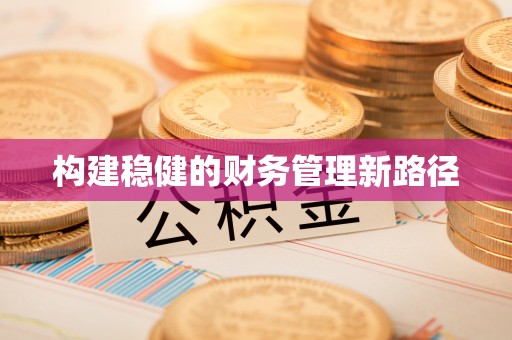右江构建稳健的财务管理新路径