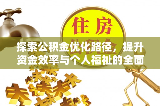 右江探索公积金优化路径，提升资金效率与个人福祉的全面解析