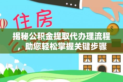 右江揭秘公积金提取代办理流程，助您轻松掌握关键步骤