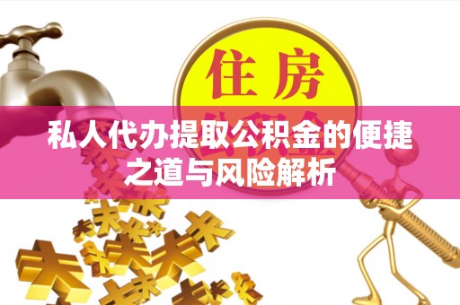右江私人代办提取公积金的便捷之道与风险解析