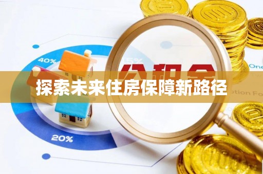 右江探索未来住房保障新路径