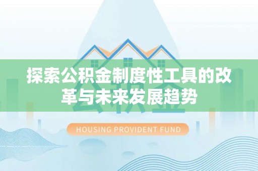 右江探索公积金制度性工具的改革与未来发展趋势