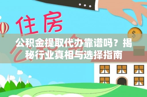 右江公积金提取代办靠谱吗？揭秘行业真相与选择指南