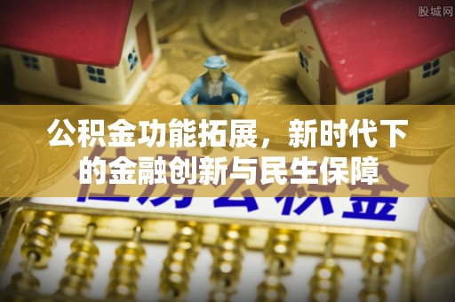 右江公积金功能拓展，新时代下的金融创新与民生保障