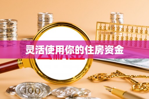 右江灵活使用你的住房资金