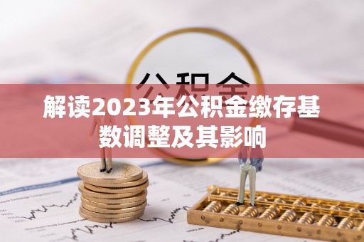 右江解读2023年公积金缴存基数调整及其影响