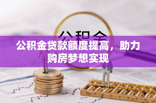 右江公积金贷款额度提高，助力购房梦想实现