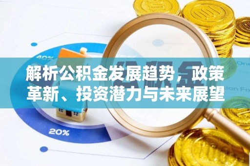 右江解析公积金发展趋势，政策革新、投资潜力与未来展望