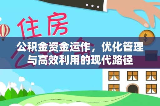 右江公积金资金运作，优化管理与高效利用的现代路径