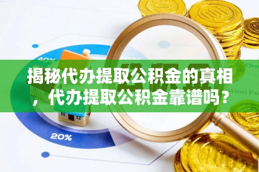 右江揭秘代办提取公积金的真相，代办提取公积金靠谱吗？