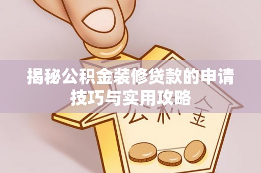 右江揭秘公积金装修贷款的申请技巧与实用攻略