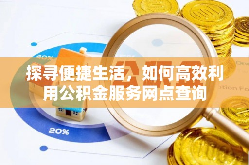 右江探寻便捷生活，如何高效利用公积金服务网点查询