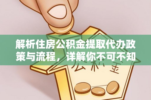 右江解析住房公积金提取代办政策与流程，详解你不可不知的关键点