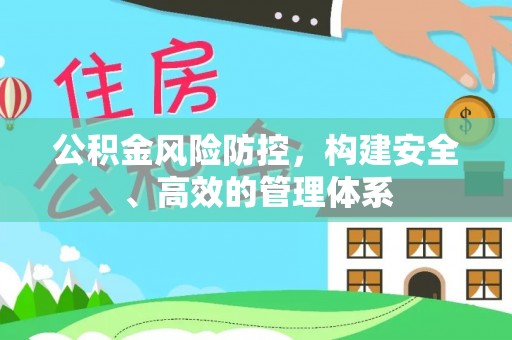 右江公积金风险防控，构建安全、高效的管理体系