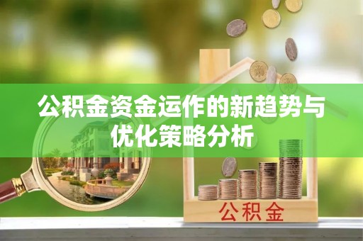 右江公积金资金运作的新趋势与优化策略分析