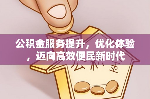 右江公积金服务提升，优化体验，迈向高效便民新时代