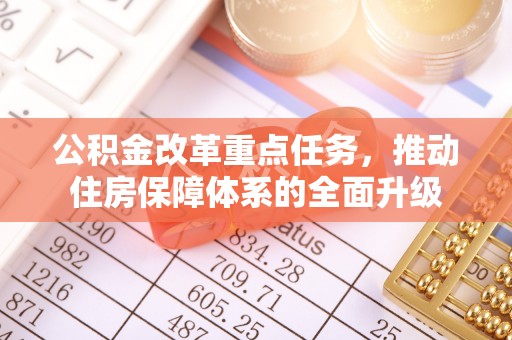 右江公积金改革重点任务，推动住房保障体系的全面升级
