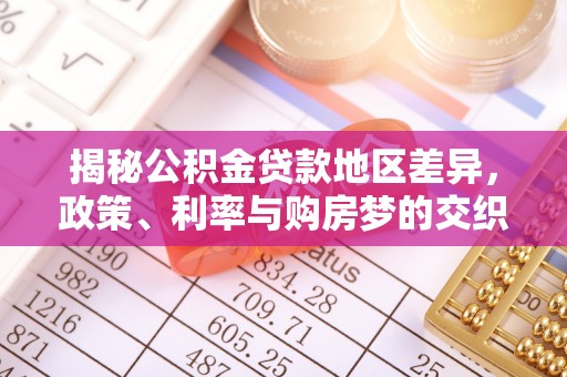 右江揭秘公积金贷款地区差异，政策、利率与购房梦的交织