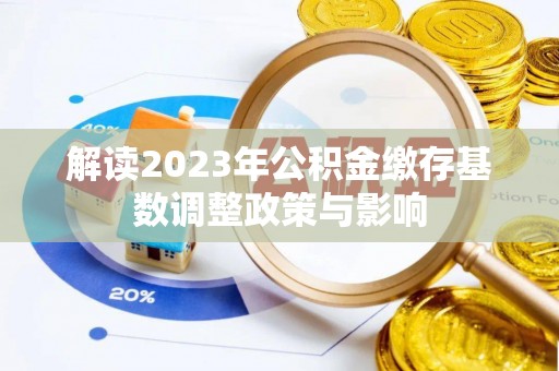 右江解读2023年公积金缴存基数调整政策与影响