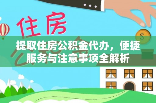 右江提取住房公积金代办，便捷服务与注意事项全解析