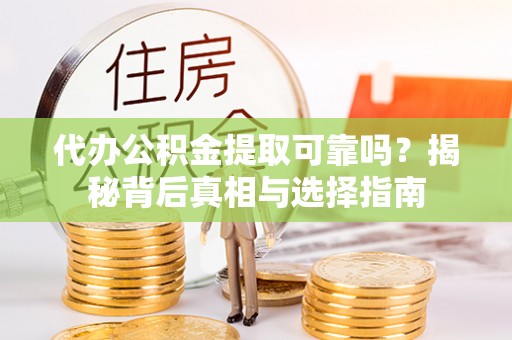 右江代办公积金提取可靠吗？揭秘背后真相与选择指南