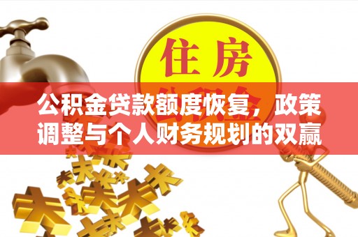 右江公积金贷款额度恢复，政策调整与个人财务规划的双赢之道