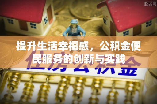 右江提升生活幸福感，公积金便民服务的创新与实践