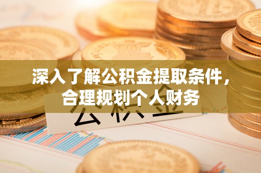 右江深入了解公积金提取条件，合理规划个人财务
