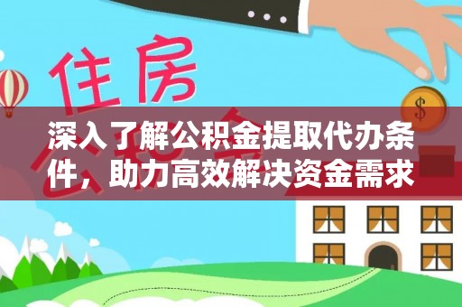 右江深入了解公积金提取代办条件，助力高效解决资金需求
