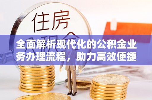 右江全面解析现代化的公积金业务办理流程，助力高效便捷生活