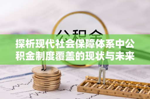 右江探析现代社会保障体系中公积金制度覆盖的现状与未来